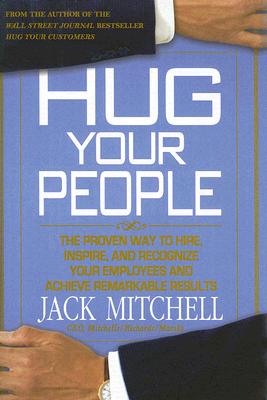  Hug Your People: The Proven Way to Hire, Inspire, and Recognize Your Employees and Achieve Remarkable Results