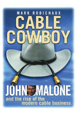 Cable Cowboy: John Malone and the Rise of the Modern Cable Business (Revised)