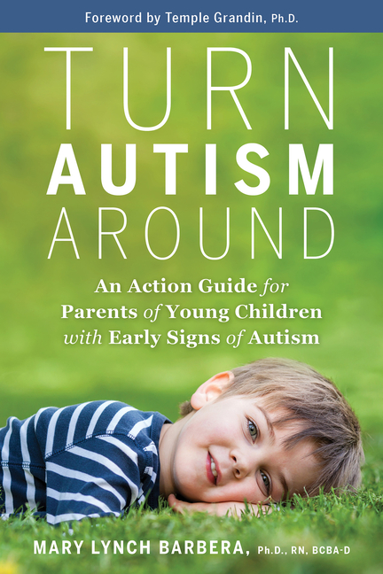 Turn Autism Around An Action Guide for Parents of Young Children with Early Signs of Autism