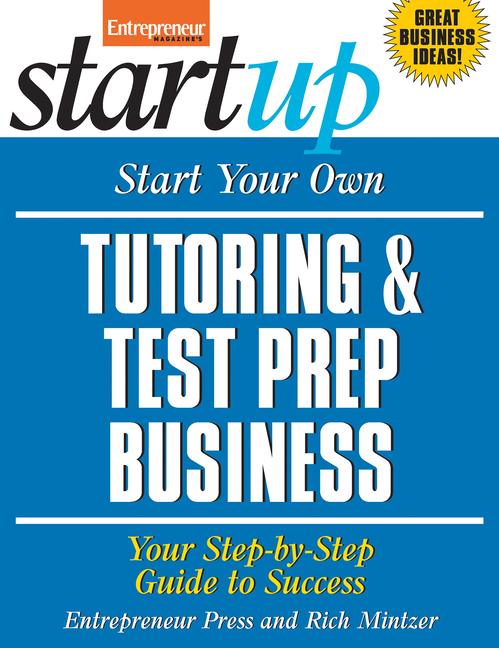  Start Your Own Tutoring & Test Prep Business: Your Step-By-Step Guide to Success