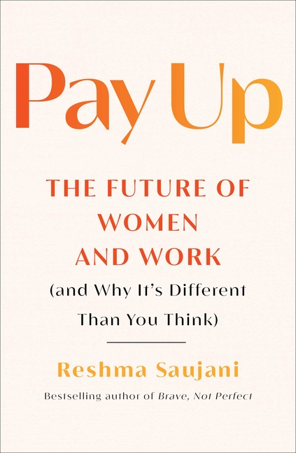 Pay Up The Future of Women and Work (and Why It's Different Than You Think)