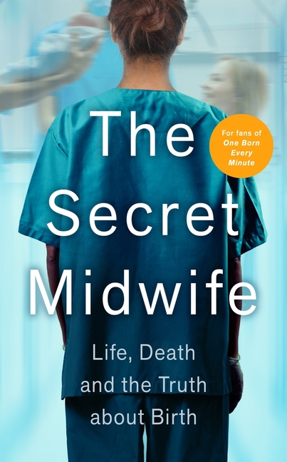 Secret Midwife: Life, Death and the Truth about Birth