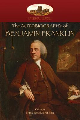 Autobiography of Benjamin Franklin: Edited by Frank Woodworth Pine, with notes and appendix. (Azilot