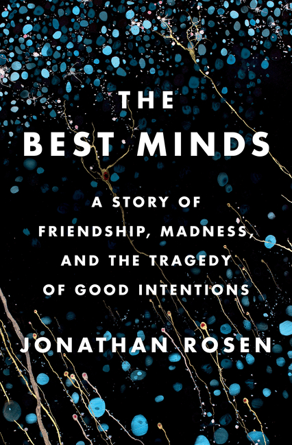 The Best Minds: A Story of Friendship, Madness, and the Tragedy of Good Intentions