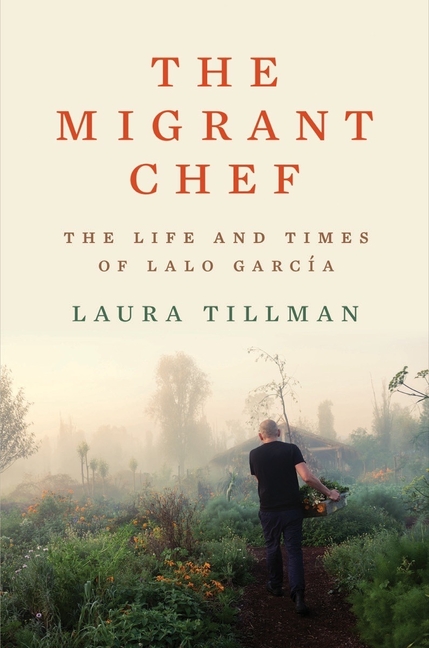 Migrant Chef The Life and Times of Lalo García