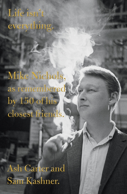 Life Isn't Everything: Mike Nichols, as Remembered by 150 of His Closest Friends.