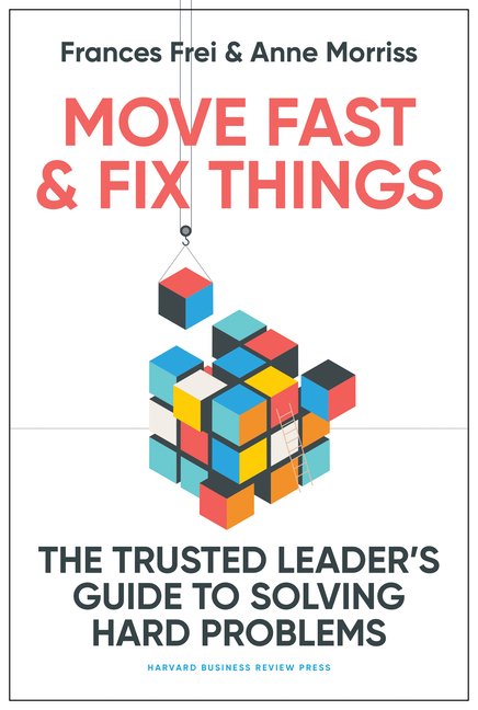  Move Fast and Fix Things: The Trusted Leader's Guide to Solving Hard Problems