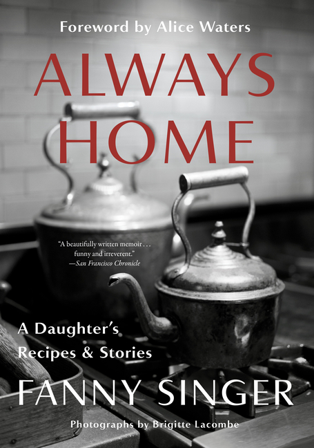 Always Home: A Daughter's Recipes & Stories: Foreword by Alice Waters