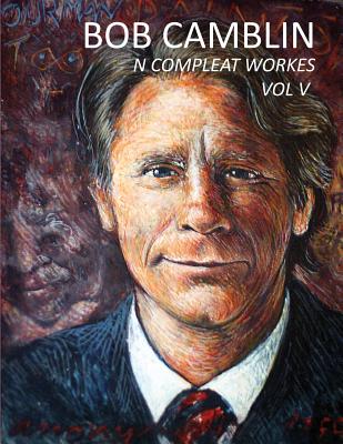 Bob Camblin N Compleat Workes: Ruminations About Life in The Late 20th Century VOL V