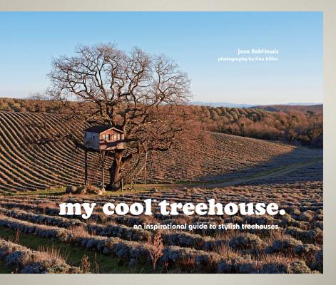 My Cool Treehouse: An Inspirational Guide to Stylish Treehouses