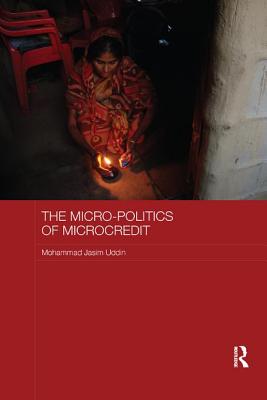 Micro-Politics of Microcredit: Gender and Neoliberal Development in Bangladesh
