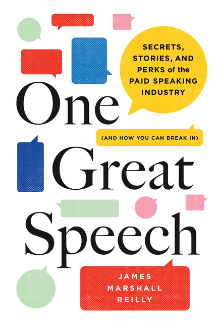 One Great Speech: Secrets, Stories, and Perks of the Paid Speaking Industry (and How You Can Break I