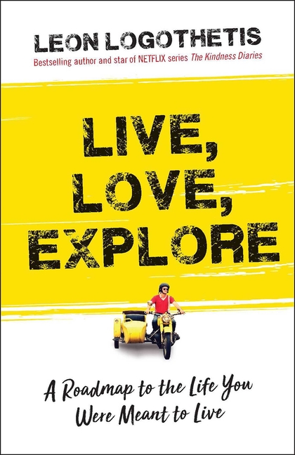 Live, Love, Explore, 1: Discover the Way of the Traveler a Roadmap to the Life You Were Meant to Liv