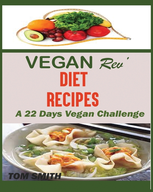  Vegan Rev' Deit Recipes: The Twenty-Two Vegan Challenge: 50 Healthy and Delicious Vegan Diet Recipes to Help You Lose Weight and Look Amazing