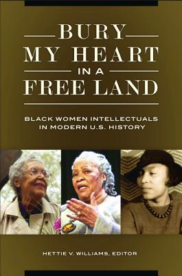 Bury My Heart in a Free Land: Black Women Intellectuals in Modern U.S. History