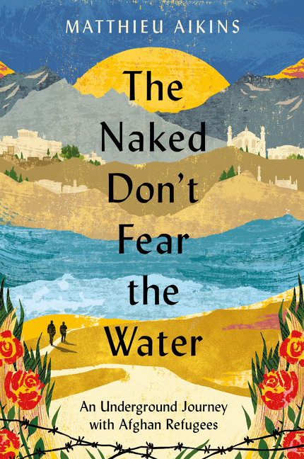 Naked Don't Fear the Water An Underground Journey with Afghan Refugees