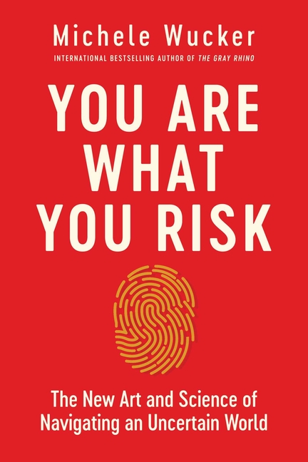 You Are What You Risk The New Art and Science of Navigating an Uncertain World