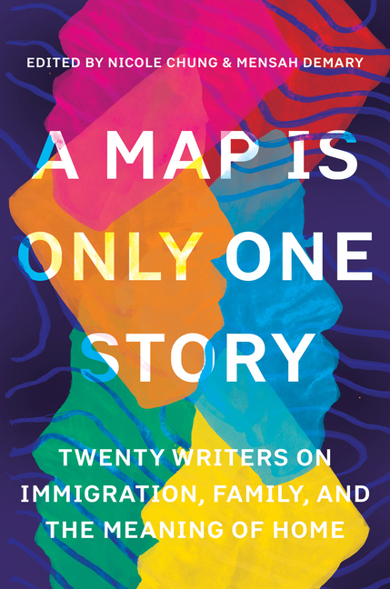 Map Is Only One Story: Twenty Writers on Immigration, Family, and the Meaning of Home