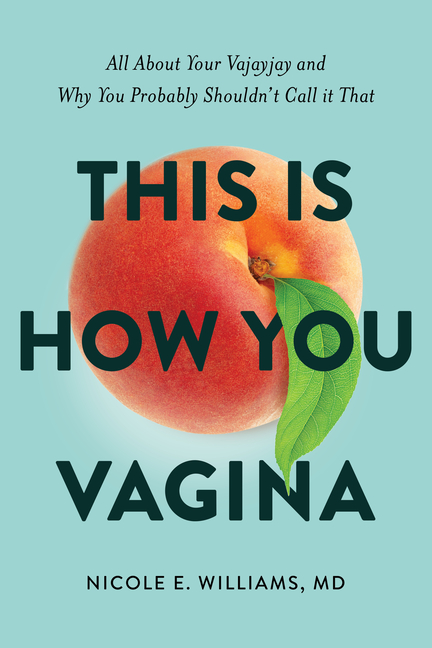  This Is How You Vagina: All about Your Vajayjay and Why You Probably Shouldn't Call It That