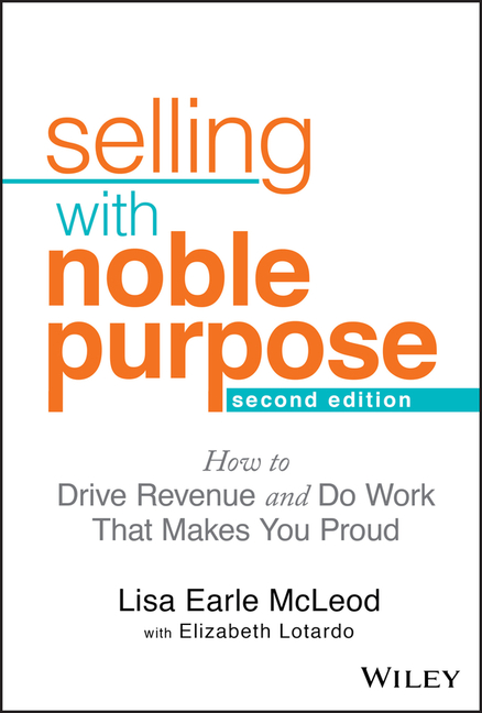 Selling with Noble Purpose How to Drive Revenue and Do Work That Makes You Proud