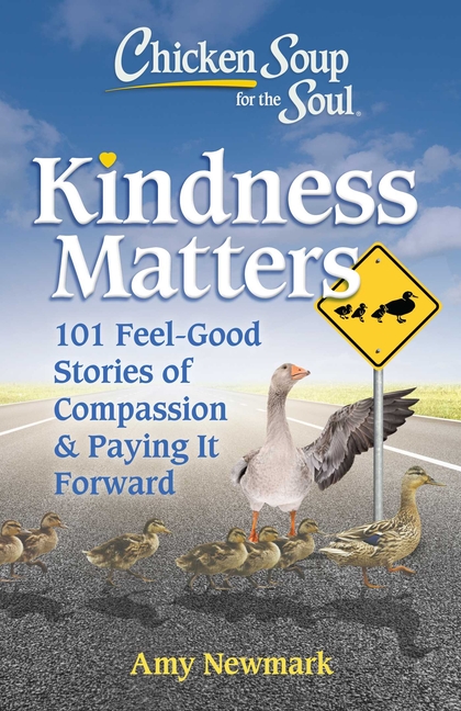 Chicken Soup for the Soul: Kindness Matters: 101 Stories of Compassion and Paying It Forward