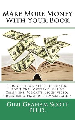 Make More Money with Your Book: From Getting Started to Creating Additional Materials, Online Campaigns, Podcasts, Blogs, Videos, Advertising, PR, and