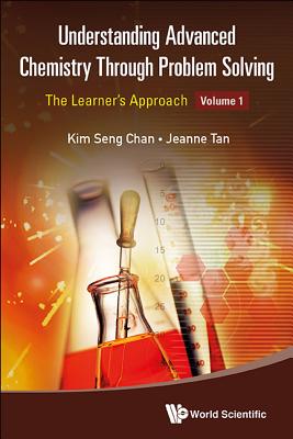 Understanding Advanced Chemistry Through Problem Solving The Learner's Approach - Volume 1