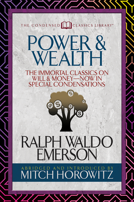 Power & Wealth (Condensed Classics): The Immortal Classics on Will & Money-Now in Special Condensati