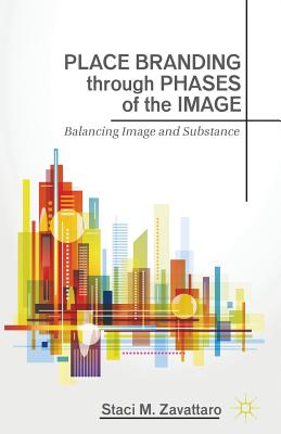 Place Branding Through Phases of the Image: Balancing Image and Substance (2014)