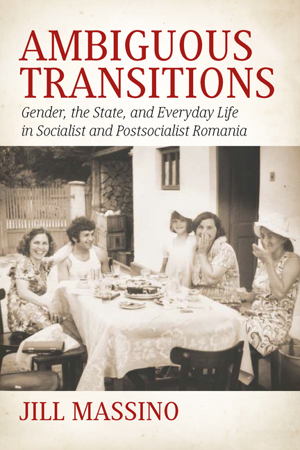  Ambiguous Transitions: Gender, the State, and Everyday Life in Socialist and Postsocialist Romania