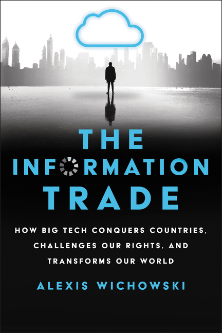 Information Trade How Big Tech Conquers Countries, Challenges Our Rights, and Transforms Our World