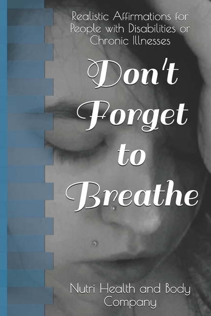 Don't Forget to Breathe: Realistic Affirmations for People with Disabilities or Chronic Illnesses
