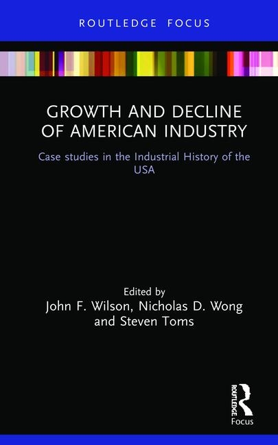 Growth and Decline of American Industry Case Studies in the Industrial History of the USA