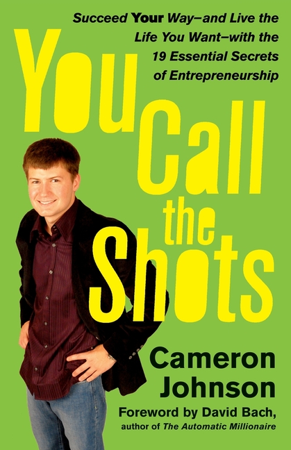 You Call the Shots Succeed Your Way-- And Live the Life You Want-- With the 19 Essential Secrets of 
