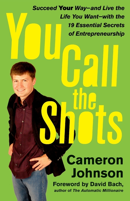 You Call the Shots Succeed Your Way-- And Live the Life You Want-- With the 19 Essential Secrets of