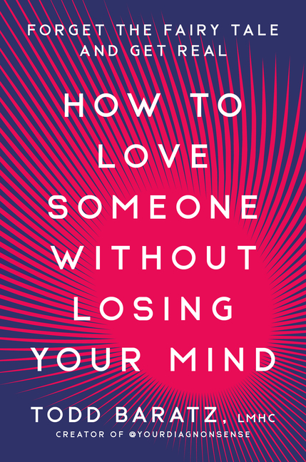 How to Love Someone Without Losing Your Mind: Forget the Fairy Tale and Get Real