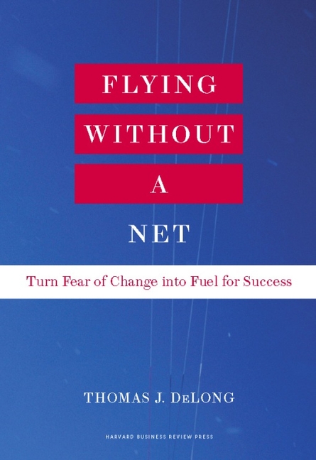 Flying Without a Net Turn Fear of Change Into Fuel for Success