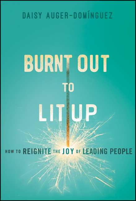  Burnt Out to Lit Up: How to Reignite the Joy of Leading People