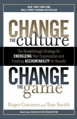  Change the Culture, Change the Game: The Breakthrough Strategy for Energizing Your Organization and Creating Accounta Bility for Results