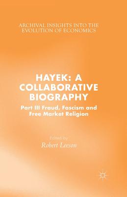 Hayek A Collaborative Biography: Part III, Fraud, Fascism and Free Market Religion