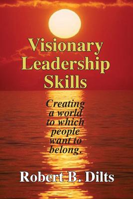  Visionary Leadership Skills: Creating a world to which people want to belong