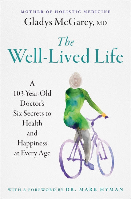 Well-Lived Life: A 103-Year-Old Doctor's Six Secrets to Health and Happiness at Every Age