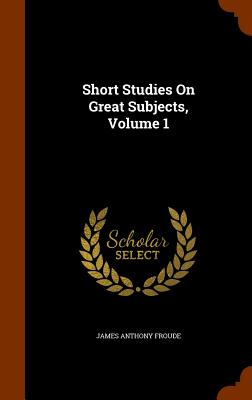  Short Studies On Great Subjects, Volume 1