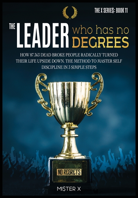 Leader who has No Degrees: How 87.363 Dead Broke People Radically Turned their Life Upside Down. The