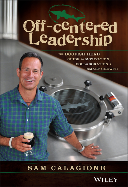  Off-Centered Leadership: The Dogfish Head Guide to Motivation, Collaboration and Smart Growth