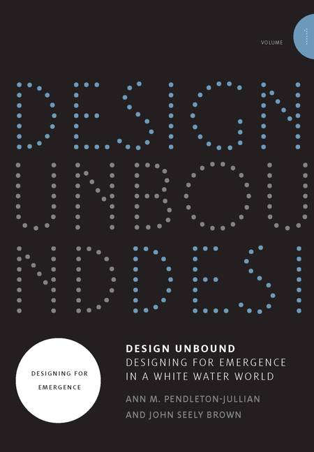 Design Unbound: Designing for Emergence in a White Water World, Volume 1: Designing for Emergence