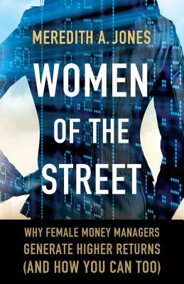  Women of the Street: Why Female Money Managers Generate Higher Returns (and How You Can Too) (2015)