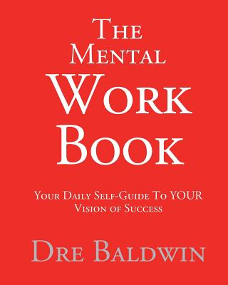Mental Workbook: The Daily Program To Transform From Who You Are Into Who You Need To Be
