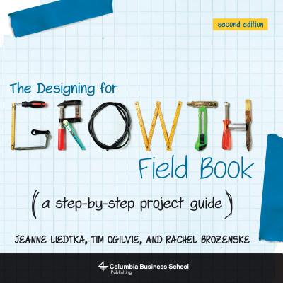 Designing for Growth Field Book: A Step-By-Step Project Guide