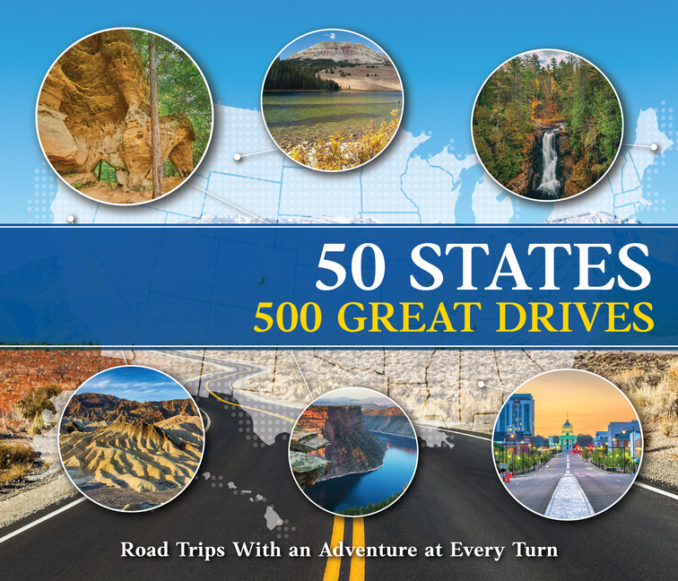 50 States 500 Great Drives: Roadtrips with an Adventure at Every Turn